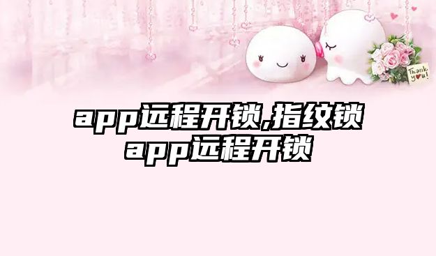 app遠程開鎖,指紋鎖app遠程開鎖