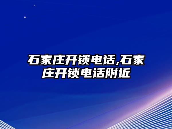 石家莊開鎖電話,石家莊開鎖電話附近