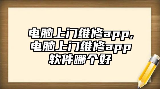 電腦上門維修app,電腦上門維修app軟件哪個好