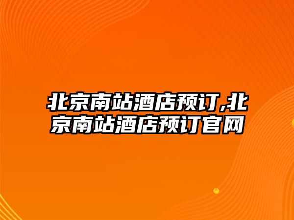 北京南站酒店預訂,北京南站酒店預訂官網