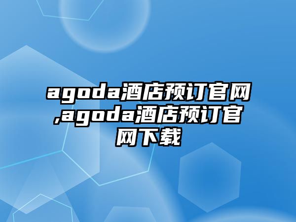 agoda酒店預訂官網,agoda酒店預訂官網下載