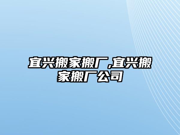 宜興搬家搬廠,宜興搬家搬廠公司