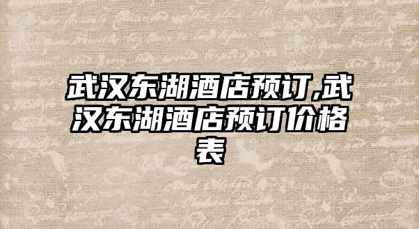 武漢東湖酒店預訂,武漢東湖酒店預訂價格表