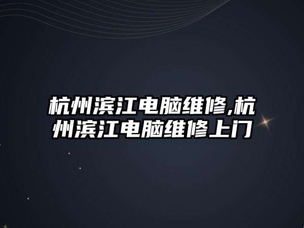 杭州濱江電腦維修,杭州濱江電腦維修上門