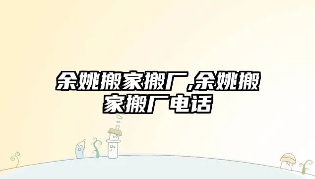 余姚搬家搬廠,余姚搬家搬廠電話