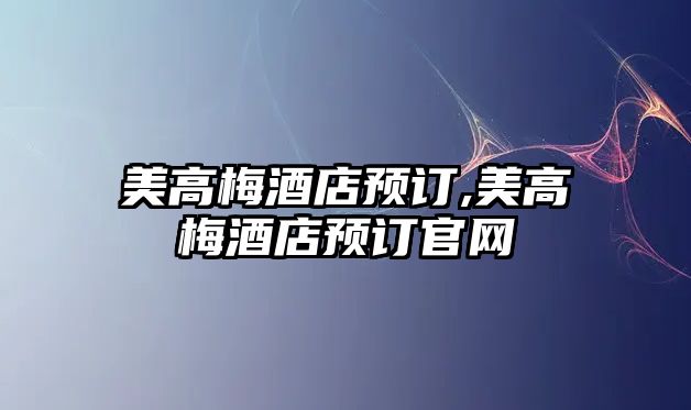 美高梅酒店預訂,美高梅酒店預訂官網