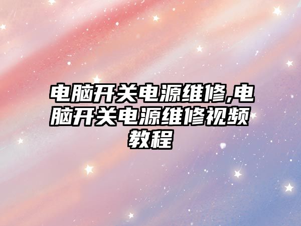 電腦開關電源維修,電腦開關電源維修視頻教程