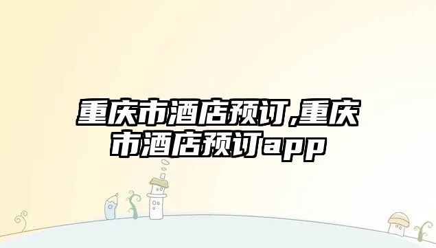 重慶市酒店預訂,重慶市酒店預訂app