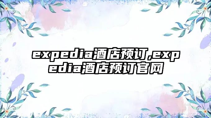 expedia酒店預(yù)訂,expedia酒店預(yù)訂官網(wǎng)