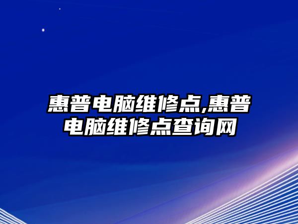 惠普電腦維修點,惠普電腦維修點查詢網