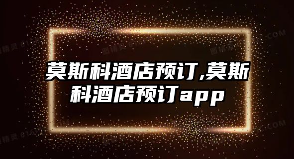 莫斯科酒店預訂,莫斯科酒店預訂app