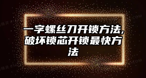 一字螺絲刀開鎖方法,破壞鎖芯開鎖最快方法