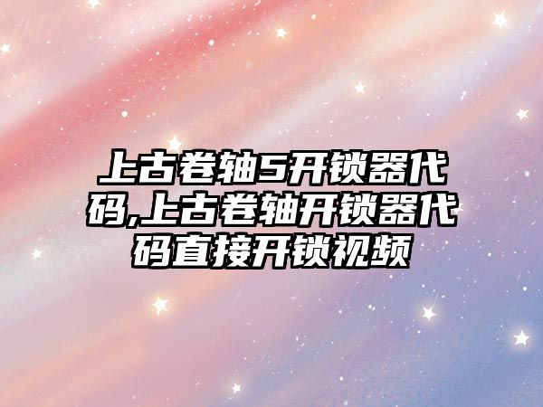 上古卷軸5開鎖器代碼,上古卷軸開鎖器代碼直接開鎖視頻