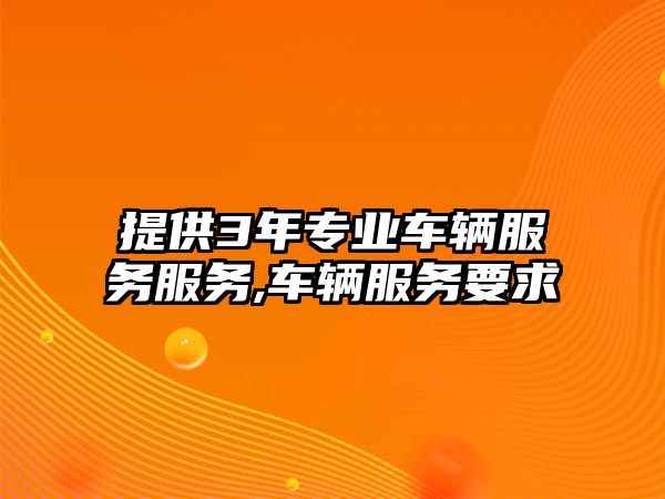 提供3年專業車輛服務服務,車輛服務要求