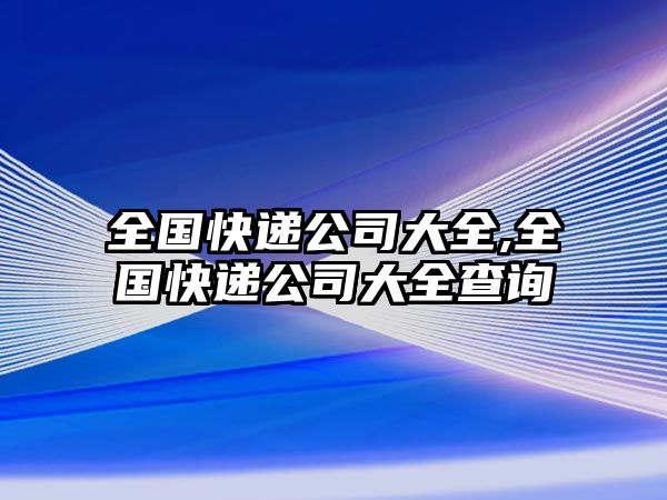 全國快遞公司大全,全國快遞公司大全查詢