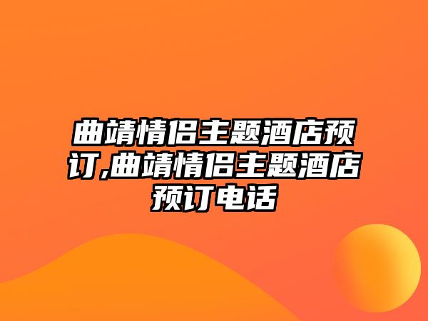 曲靖情侶主題酒店預(yù)訂,曲靖情侶主題酒店預(yù)訂電話