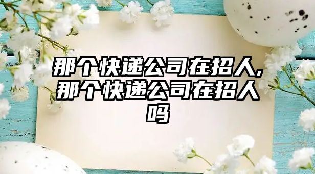 那個快遞公司在招人,那個快遞公司在招人嗎