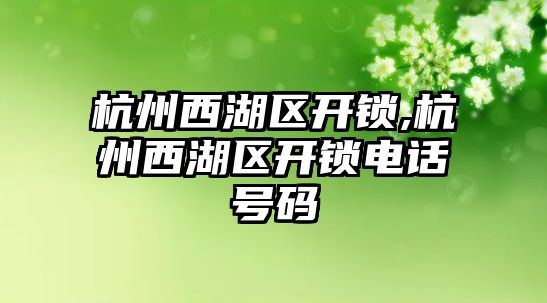 杭州西湖區開鎖,杭州西湖區開鎖電話號碼