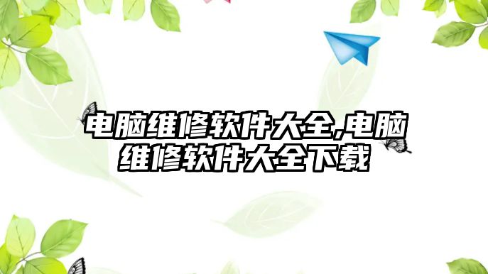 電腦維修軟件大全,電腦維修軟件大全下載