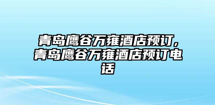 青島鷹谷萬雍酒店預訂,青島鷹谷萬雍酒店預訂電話