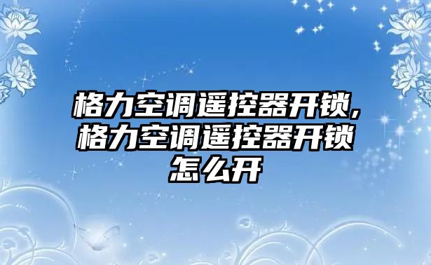 格力空調遙控器開鎖,格力空調遙控器開鎖怎么開