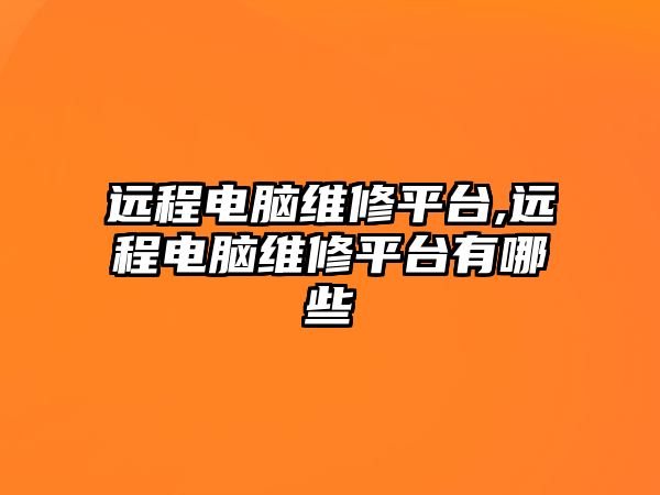 遠程電腦維修平臺,遠程電腦維修平臺有哪些