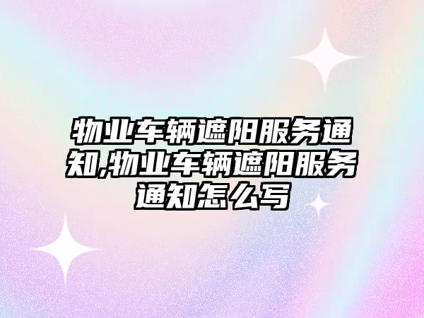 物業(yè)車輛遮陽服務(wù)通知,物業(yè)車輛遮陽服務(wù)通知怎么寫