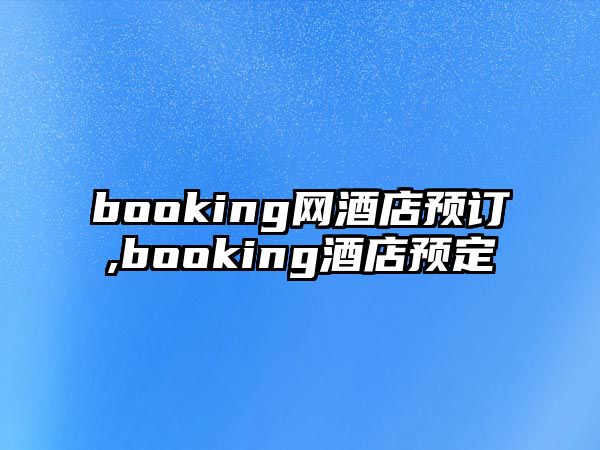 booking網(wǎng)酒店預(yù)訂,booking酒店預(yù)定