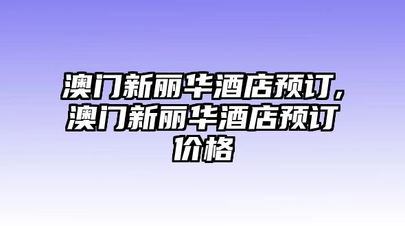 澳門新麗華酒店預訂,澳門新麗華酒店預訂價格