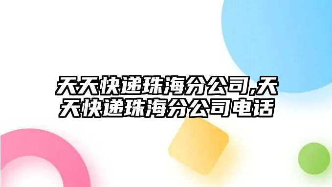 天天快遞珠海分公司,天天快遞珠海分公司電話