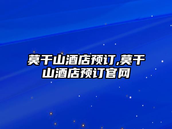 莫干山酒店預訂,莫干山酒店預訂官網