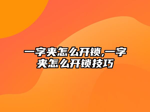 一字夾怎么開鎖,一字夾怎么開鎖技巧