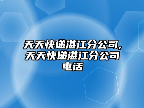 天天快遞湛江分公司,天天快遞湛江分公司電話