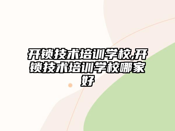 開鎖技術培訓學校,開鎖技術培訓學校哪家好