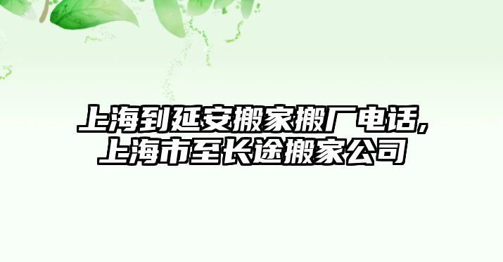 上海到延安搬家搬廠電話,上海市至長途搬家公司