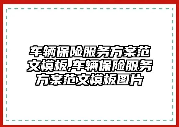 車輛保險服務方案范文模板,車輛保險服務方案范文模板圖片