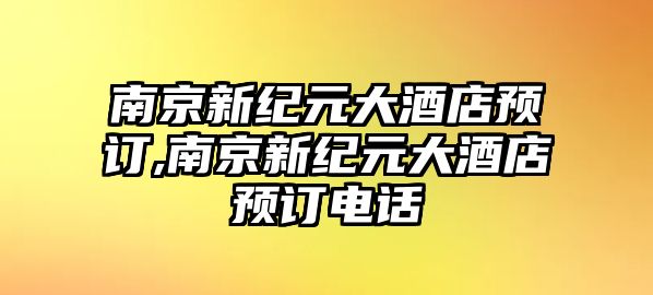 南京新紀(jì)元大酒店預(yù)訂,南京新紀(jì)元大酒店預(yù)訂電話