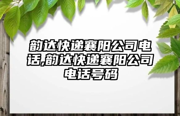 韻達快遞襄陽公司電話,韻達快遞襄陽公司電話號碼