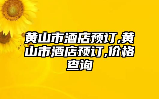 黃山市酒店預(yù)訂,黃山市酒店預(yù)訂,價(jià)格查詢