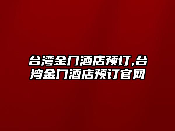 臺灣金門酒店預訂,臺灣金門酒店預訂官網