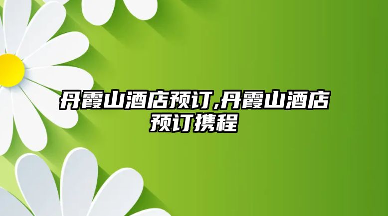 丹霞山酒店預訂,丹霞山酒店預訂攜程