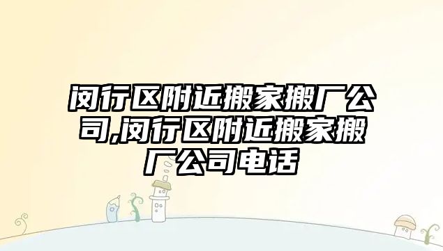 閔行區附近搬家搬廠公司,閔行區附近搬家搬廠公司電話