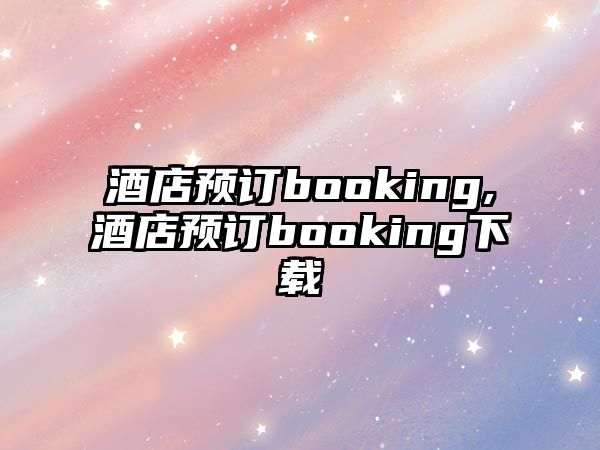 酒店預訂booking,酒店預訂booking下載