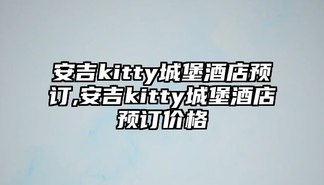 安吉kitty城堡酒店預(yù)訂,安吉kitty城堡酒店預(yù)訂價(jià)格