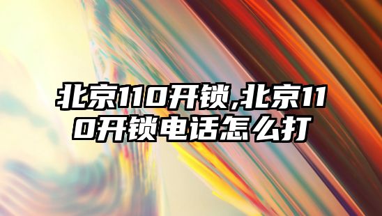 北京110開鎖,北京110開鎖電話怎么打