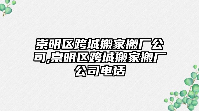 崇明區跨城搬家搬廠公司,崇明區跨城搬家搬廠公司電話