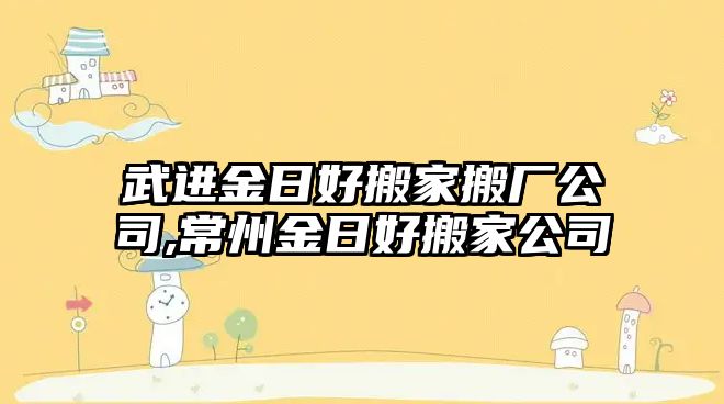 武進金日好搬家搬廠公司,常州金日好搬家公司