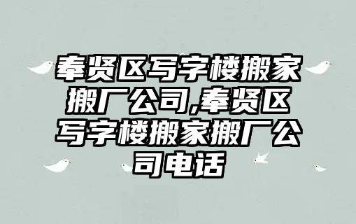 奉賢區寫字樓搬家搬廠公司,奉賢區寫字樓搬家搬廠公司電話