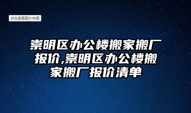 崇明區辦公樓搬家搬廠報價,崇明區辦公樓搬家搬廠報價清單