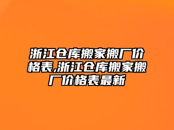 浙江倉庫搬家搬廠價(jià)格表,浙江倉庫搬家搬廠價(jià)格表最新